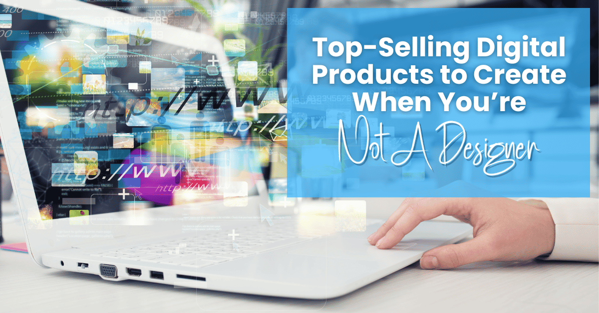 Top-Selling Digital Products to Create When You’re Not a Designer