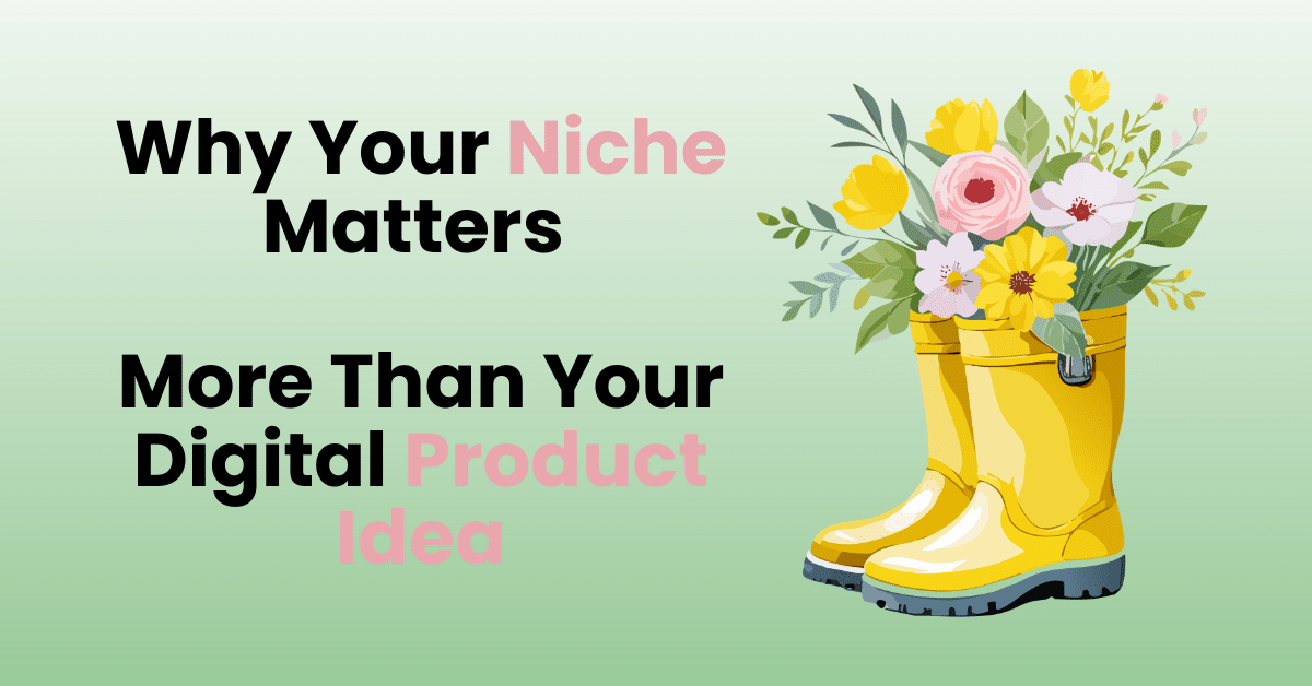 Why Your Niche Matters More Than Your Digital Product Idea